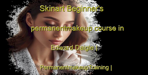 Skinart Beginner's permanentmakeup course in Edward Daigle | PermanentmakeupTraining | PermanentmakeupClasses | SkinartTraining-United States
